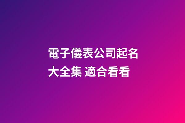 電子儀表公司起名大全集 適合看看-第1張-公司起名-玄機派